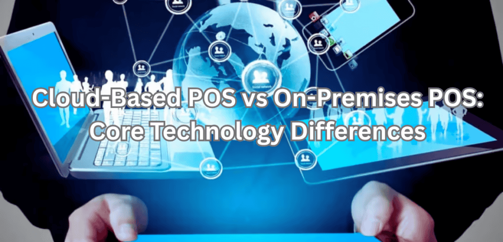 Cloud-Based POS vs On-Premises POS